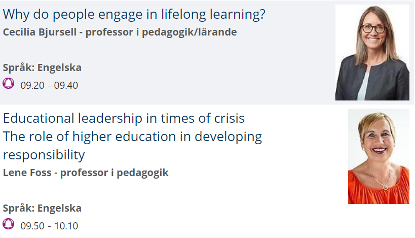 Why do people engage in lifelong learning? Cecilia Bjursell - Professor of Pedagogy. Language: English. 09.20 - 09.40. Educational leadership in times of crisis - The role of higher education in developing responsibility. Lene Foss - Professor of Pedagogy. Language: English. 09.50 - 10.10